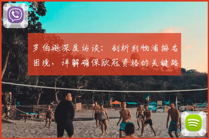 罗伯逊深度访谈：剖析利物浦排名困境，详解确保欧冠资格的关键路径